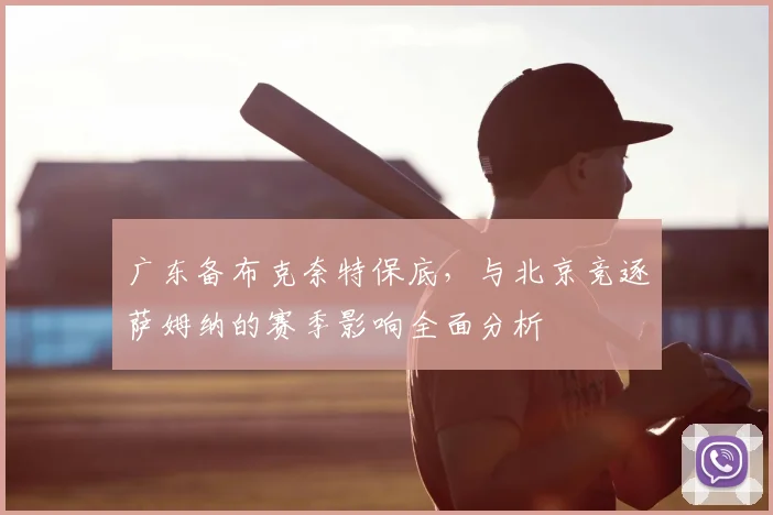 广东备布克奈特保底,与北京竞逐萨姆纳的赛季影响全面分析