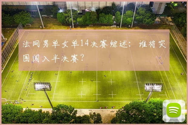 法网男单女单14决赛综述：谁将突围闯入半决赛？