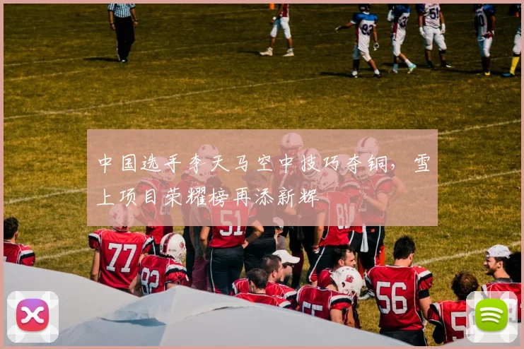 中国选手李天马空中技巧夺铜，雪上项目荣耀榜再添新辉