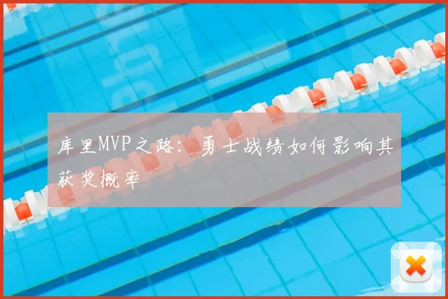 库里MVP之路：勇士战绩如何影响其获奖概率