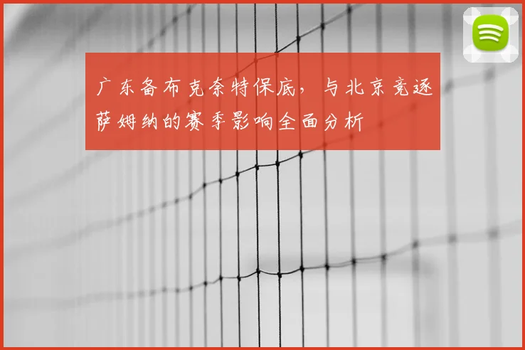 广东备布克奈特保底，与北京竞逐萨姆纳的赛季影响全面分析
